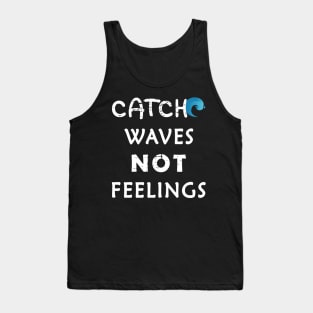 Catch Waves Not Feelings Tank Top